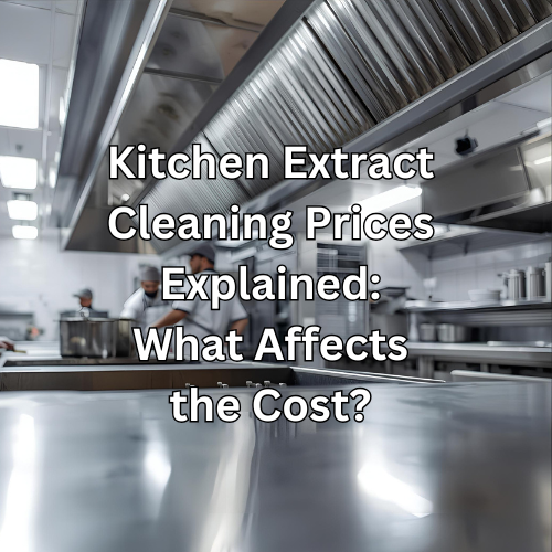 Kitchen Extract Cleaning Prices Explained: What Affects the Cost? Quote you happy in 2025