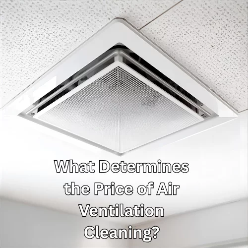 Duct Cleaning Prices: What Determines the Price of Air Ventilation Cleaning? 2025